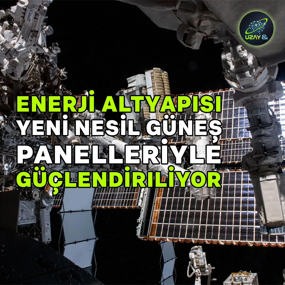 Uluslararası Uzay İstasyonu'nun Enerji Altyapısı Yeni Nesil Güneş Panelleriyle Güçlendiriliyor