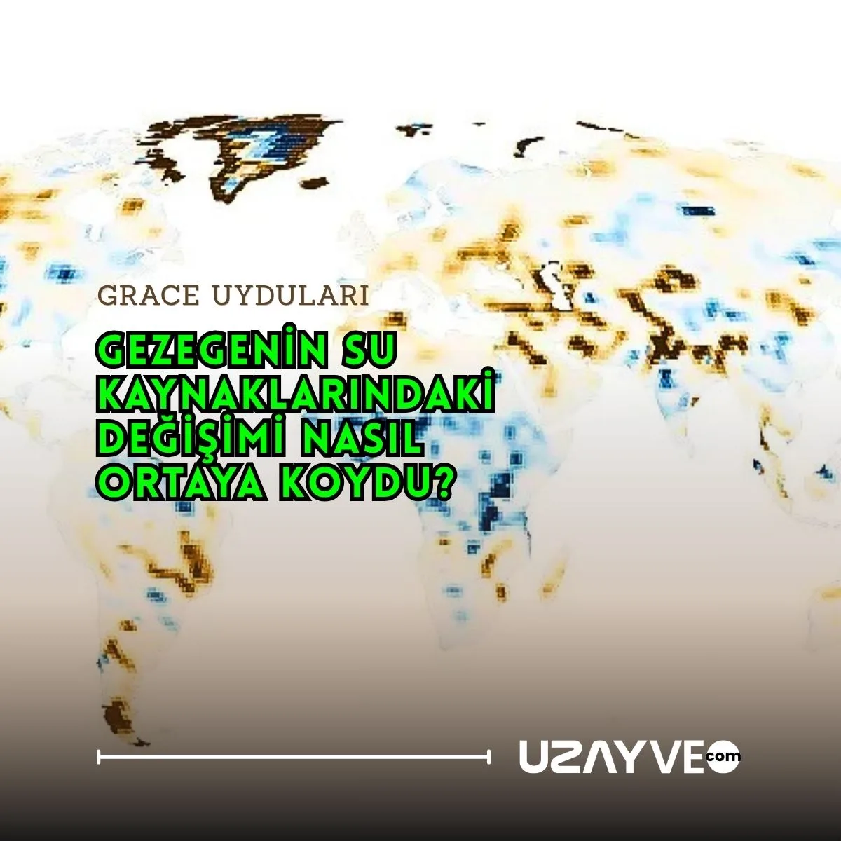 Dünya'nın Su Döngüsündeki İnsan İzi: GRACE Uyduları Gezegenin Su Kaynaklarındaki Değişimi Nasıl Ortaya Koydu?