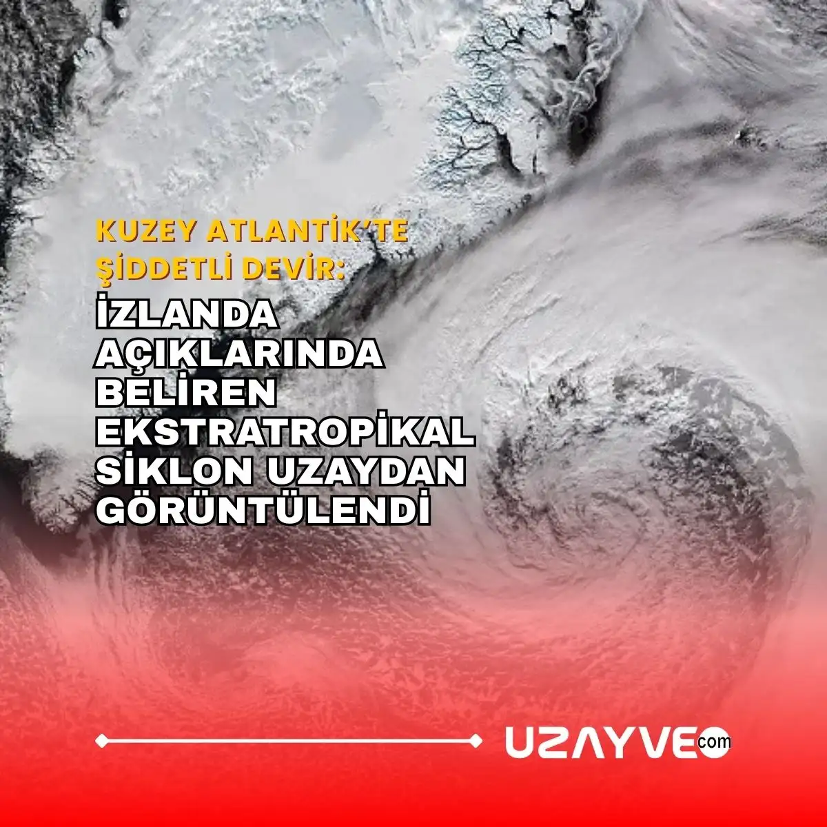 Kuzey Atlantik’te Şiddetli Devir: İzlanda Açıklarında Beliren Ekstratropikal Siklon Uzaydan Görüntülendi