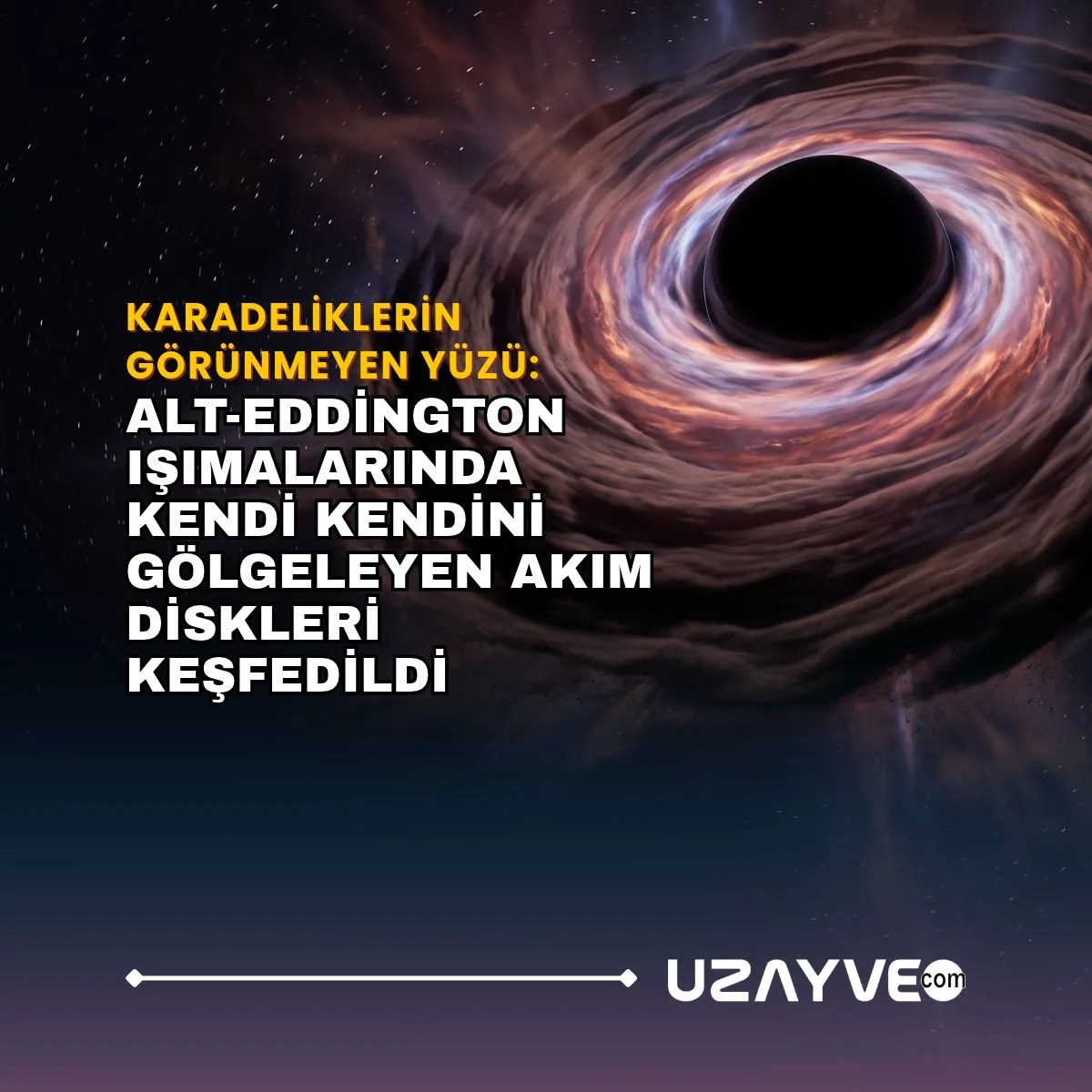 Karadeliklerin Görünmeyen Yüzü: Alt-Eddington Işımalarında Kendi Kendini Gölgeleyen Akım Diskleri Keşfedildi