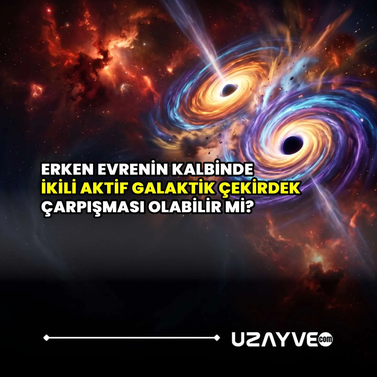 Erken Evrenin Kalbinde İkili Aktif Galaktik Çekirdek Çarpışması Çözümlendi